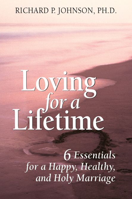 Loving for a Lifetime: 6 Essentials for a Happy, Healthy, and Holy Marriage