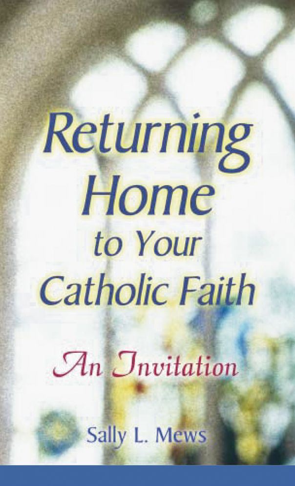 Returning Home to Your Catholic Faith: An Invitation