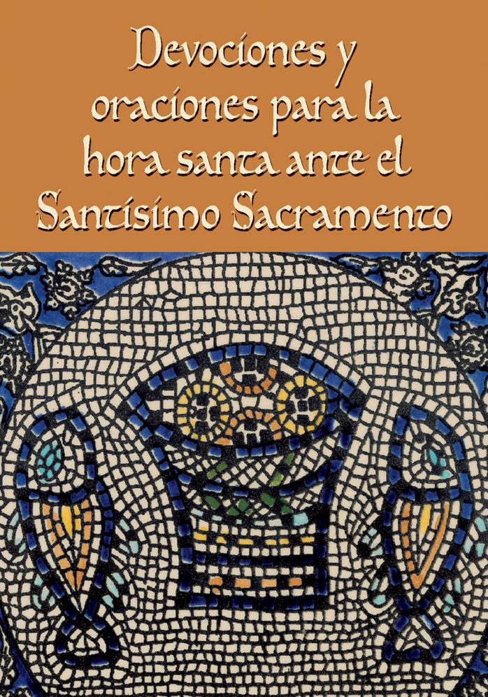 Devociones y oraciones para la hora santa ante el Santísimo Sacramento