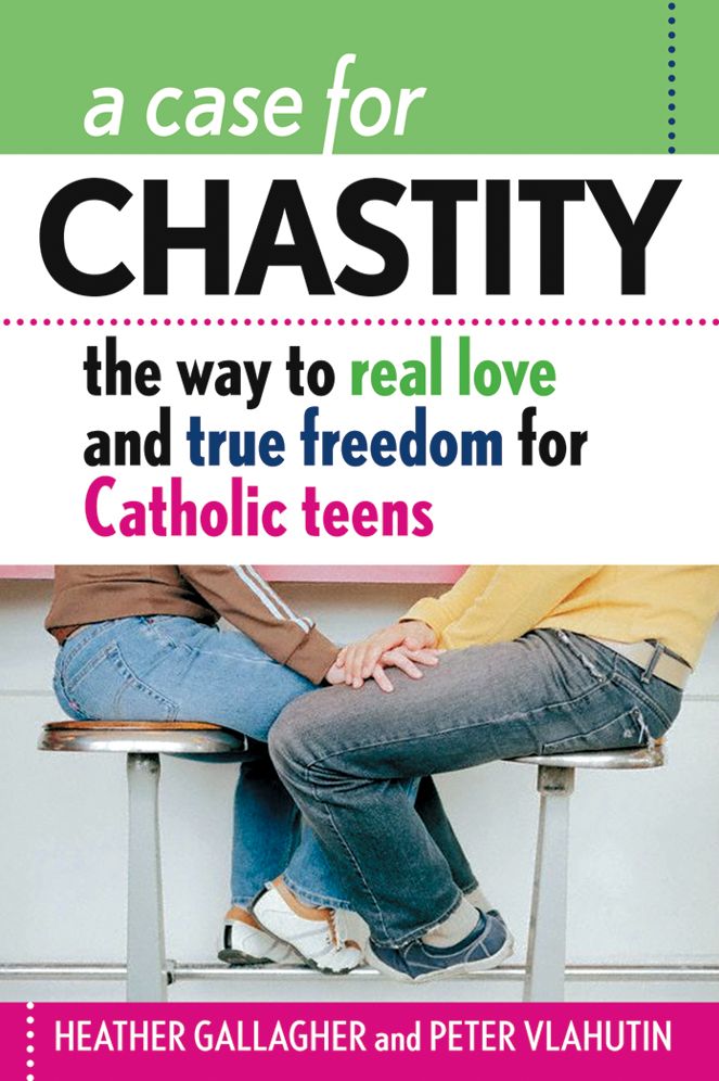 A Case for Chastity: The Way to Real Love and True Freedom for Catholic Teens