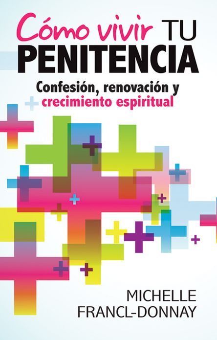 Cómo vivir tu penitencia: Confesión, renovación y crecimiento espiritual
