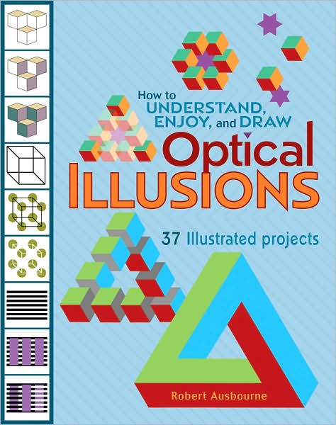 How to Understand, Enjoy, and Draw Optical Illusions: 37 Illustrated Projects