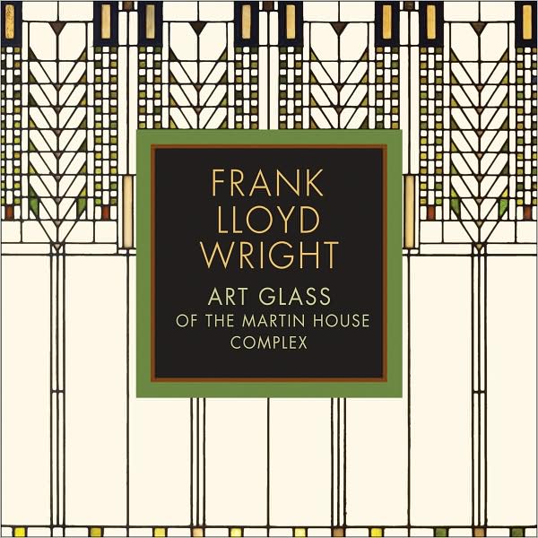 Frank Lloyd Wright: Art Glass of the Martin House Complex