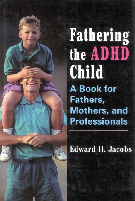Fathering the ADHD Child: A Book for Fathers, Mothers, and Professionals