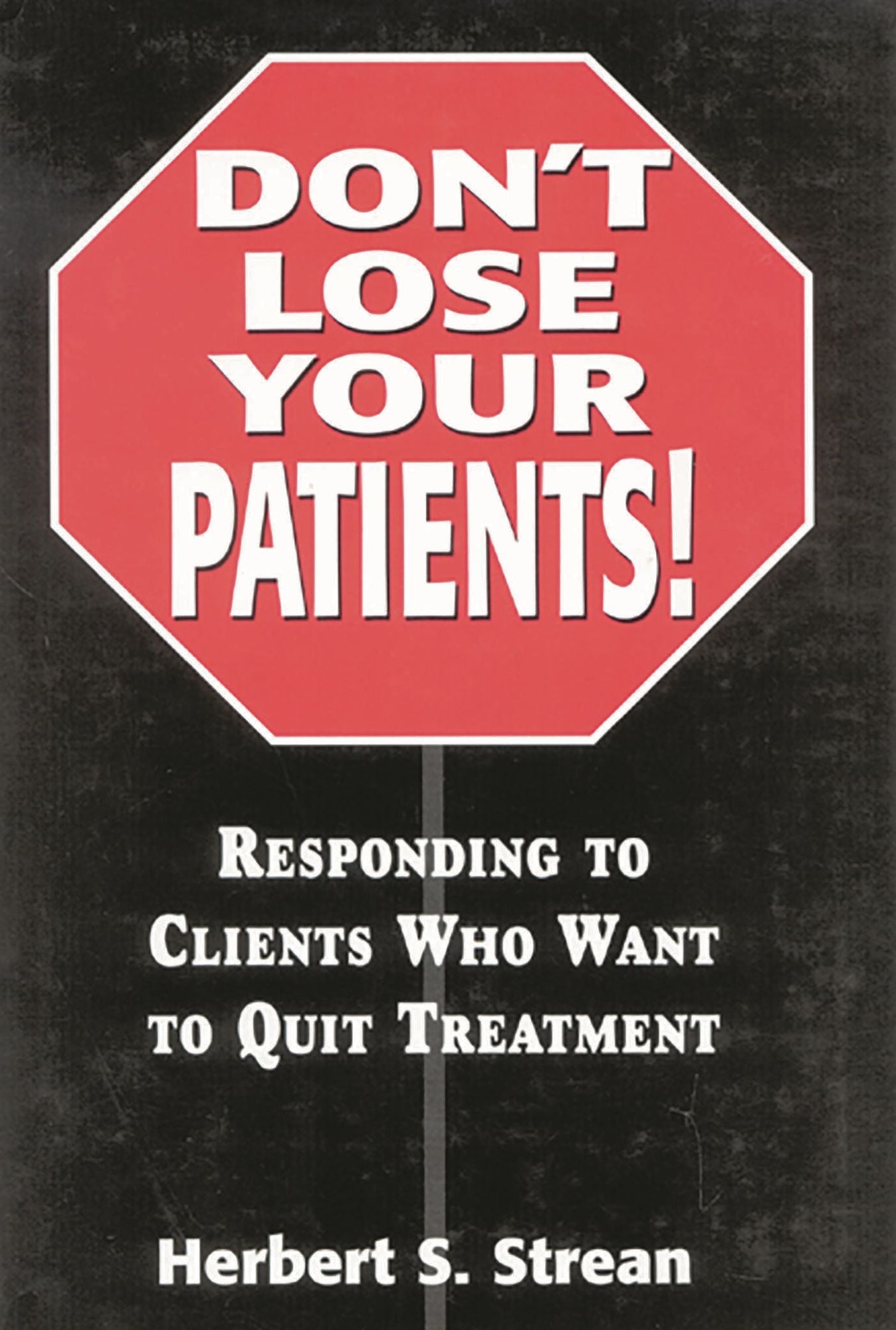 Don't Lose Your Patients: Responding to Clients Who Want to Quit Treatment
