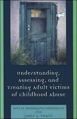 Understanding, Assessing and Treating Adult Survivors of Childhood Abuse