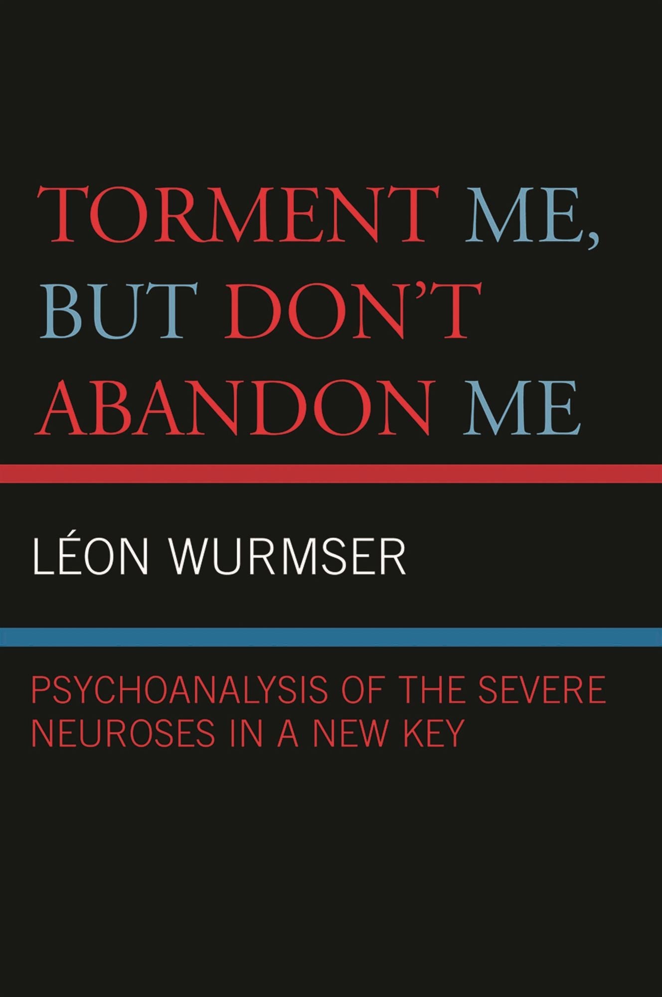 Torment Me, But Don't Abandon Me: Psychoanalysis of the Severe Neuroses in a New Key