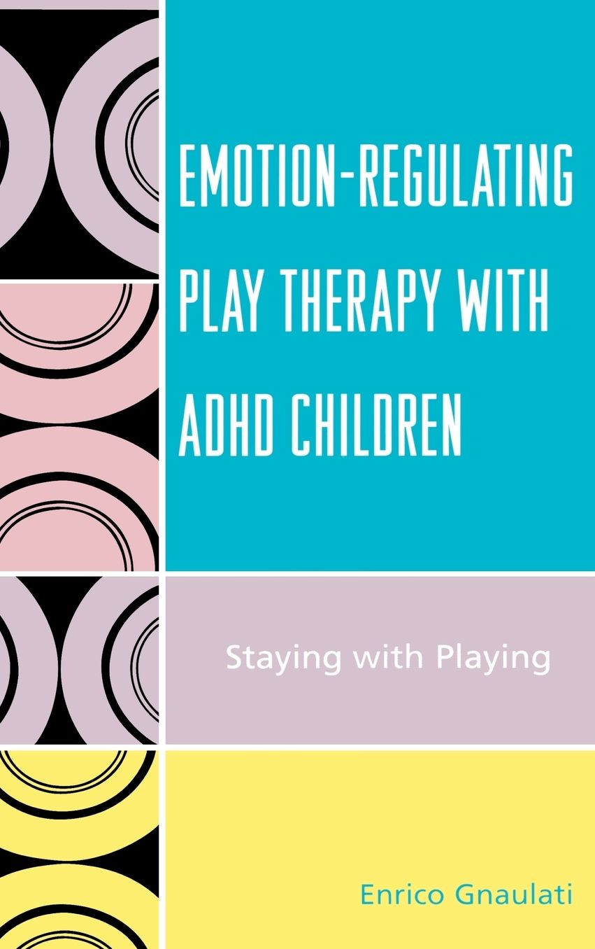 Emotion-Regulating Play Therapy with ADHD Children: Staying with Playing