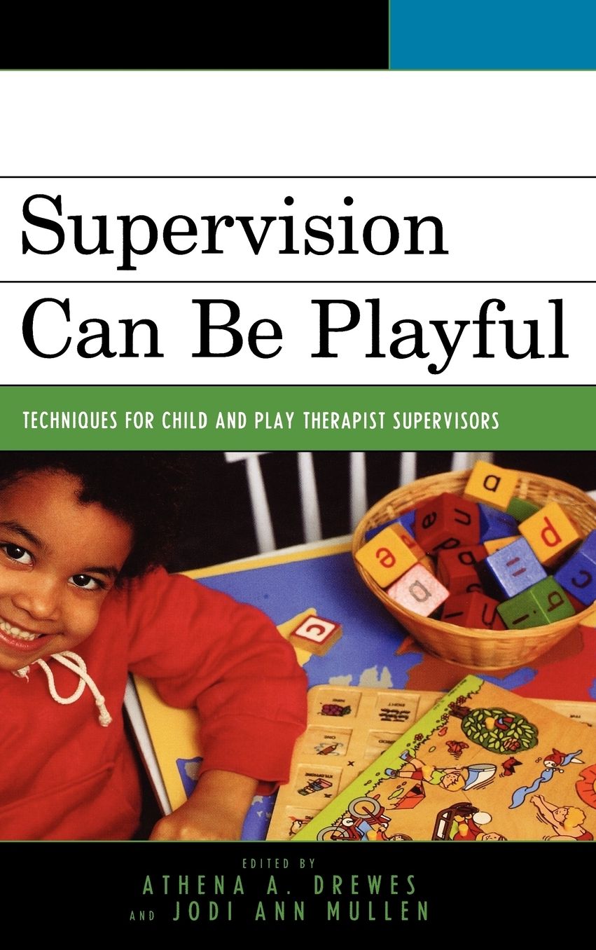 Supervision Can Be Playful: Techniques for Child and Play Therapist Supervisors