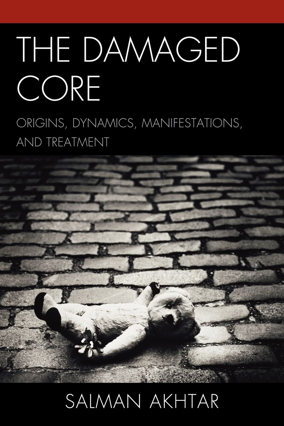 The Damaged Core: Origins, Dynamics, Manifestations, and Treatment