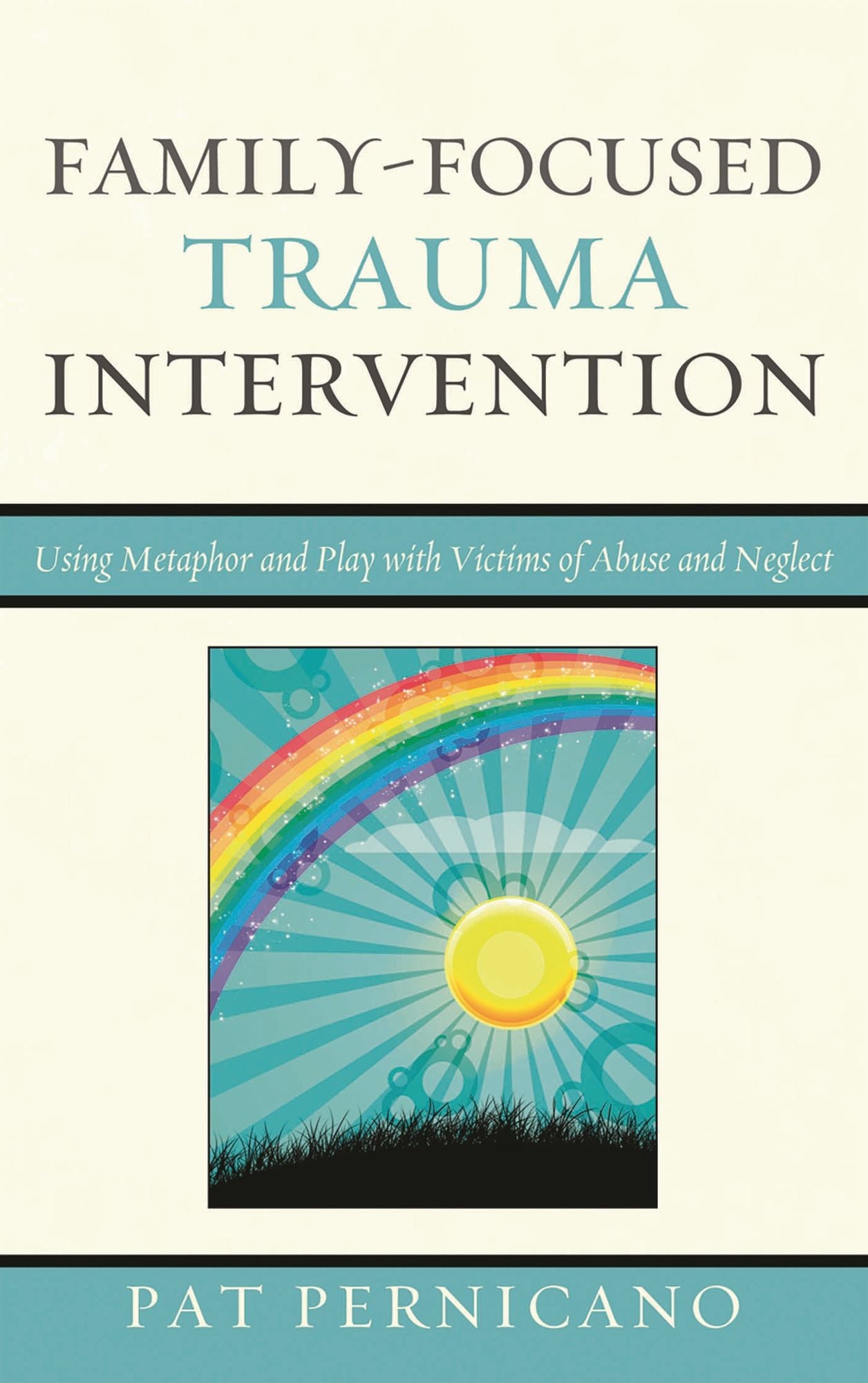Family-Focused Trauma Intervention: Using Metaphor and Play with Victims of Abuse and Neglect