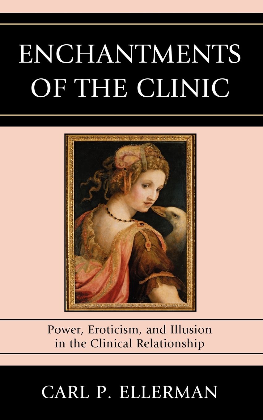 Enchantments of the Clinic: Power, Eroticism, and Illusion in the Clinical Relationship