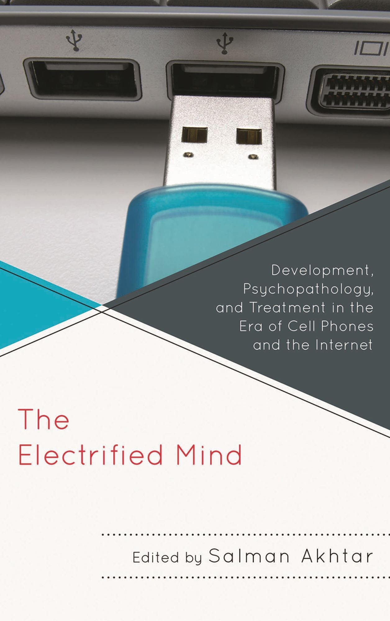 The Electrified Mind: Development, Psychopathology, and Treatment in the Era of Cell Phones and the Internet