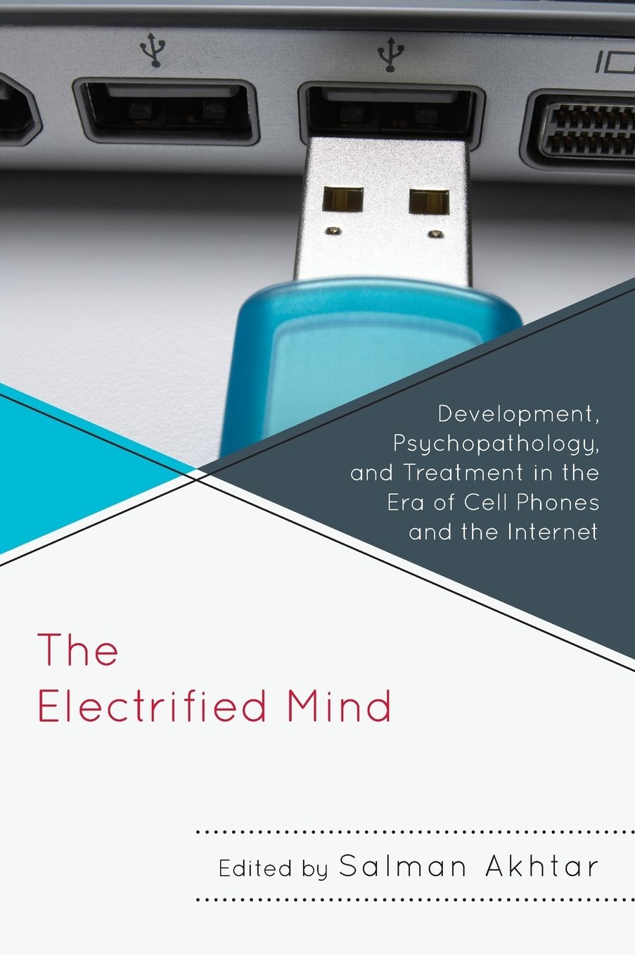The Electrified Mind: Development, Psychopathology, and Treatment in the Era of Cell Phones and the Internet
