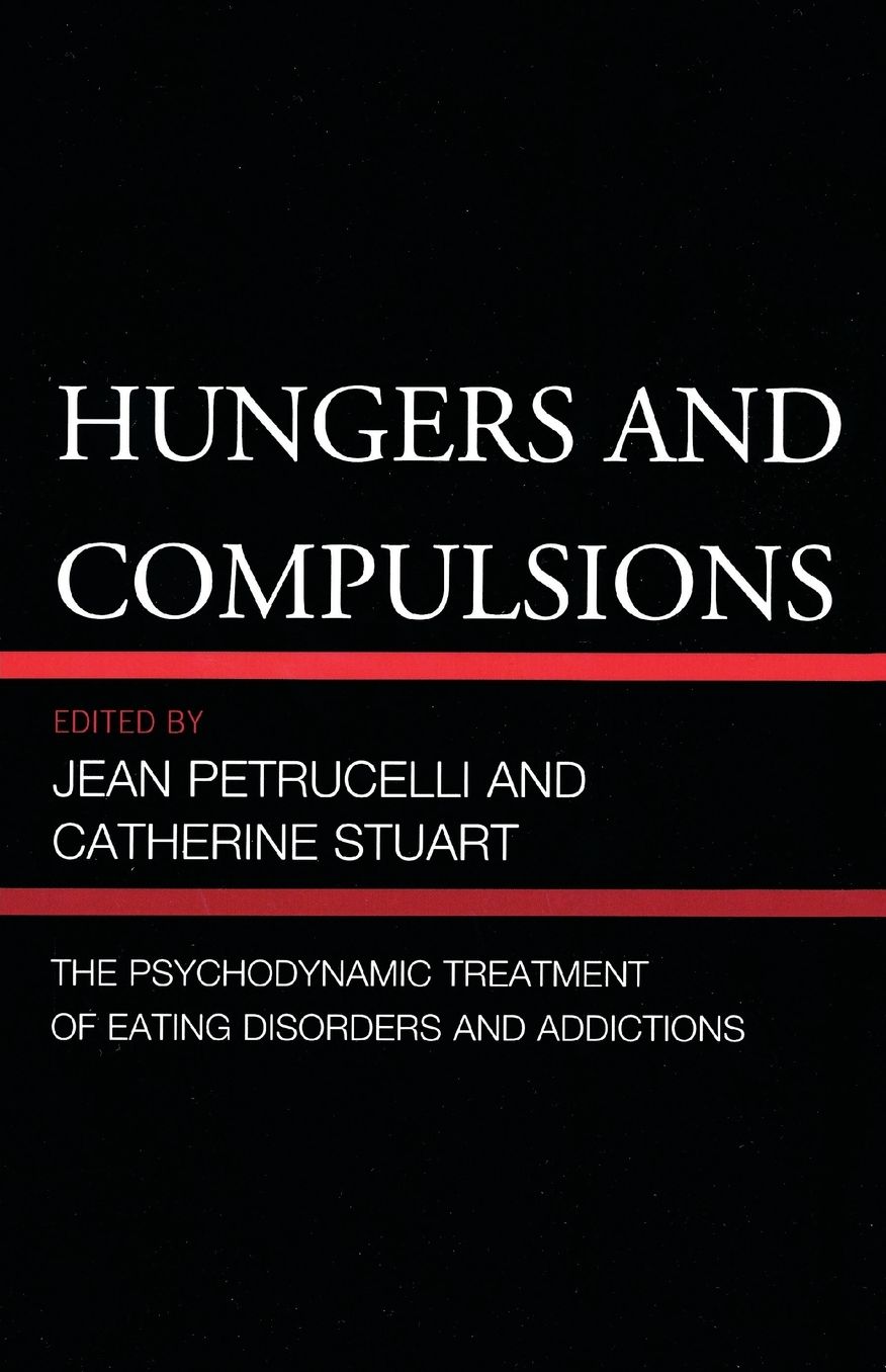 Hungers and Compulsions: The Psychodynamic Treatment of Eating Disorders and Addictions