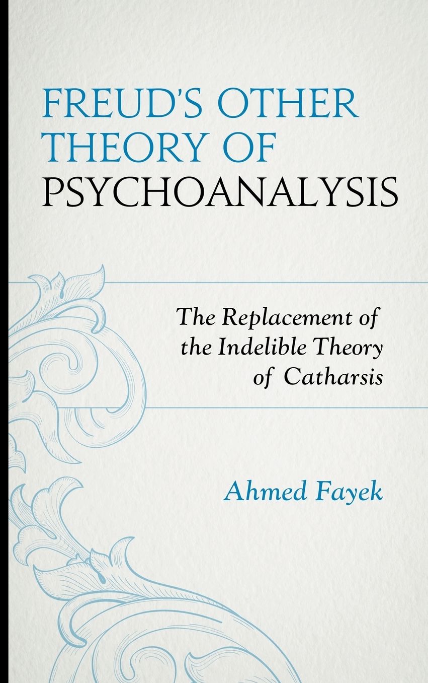Freud's Other Theory of Psychoanalysis: The Replacement for the Indelible Theory of Catharsis