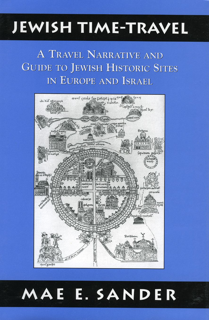 Jewish Time-Travel: A Travel Narrative and Guide to Jewish Historic Sites in Europe and Israel