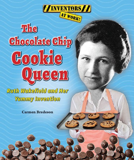 The Chocolate Chip Cookie Queen: Ruth Wakefield and Her Yummy Invention