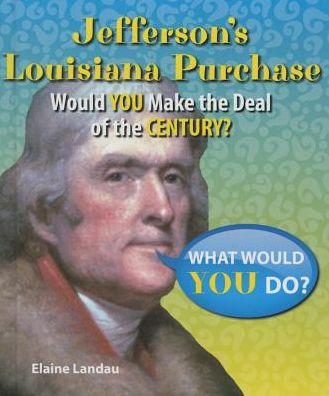Jefferson's Louisiana Purchase: Would You Make the Deal of the Century?