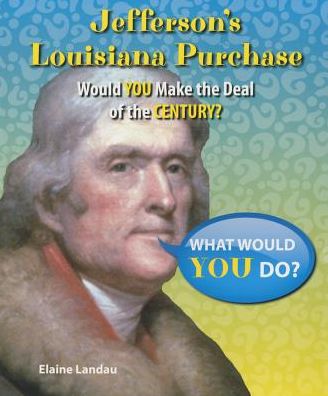Jefferson's Louisiana Purchase: Would You Make the Deal of the Century?