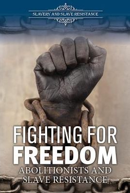 Fighting for Freedom: Abolitionists and Slave Resistance