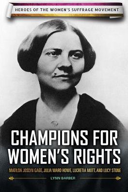 Champions for Women's Rights: Matilda Joslyn Gage, Julia Ward Howe, Lucretia Mott, and Lucy Stone