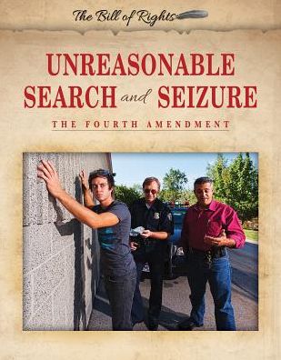 Unreasonable Search and Seizure: The Fourth Amendment