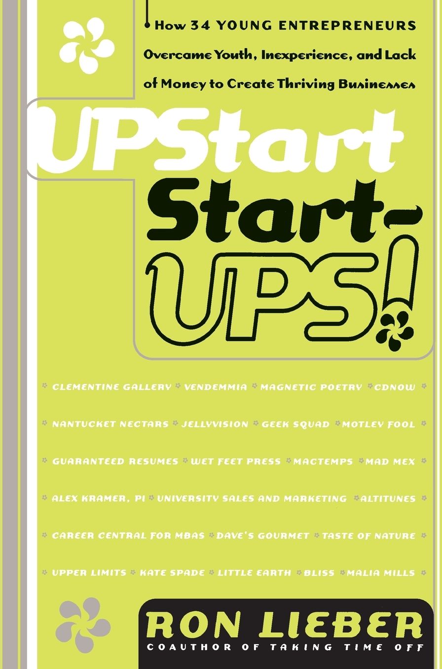 Upstart Start-Ups!: How 25 Young Entrepreneurs Overcame Youth, Inexperience and Lack of Money to Create Thriving Businesses