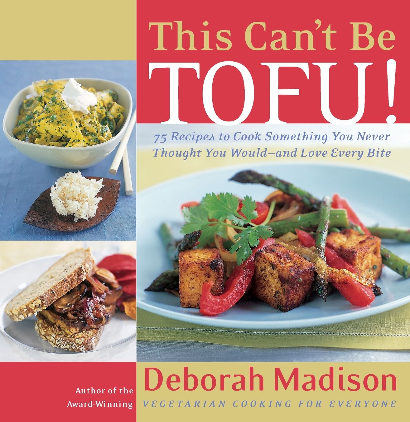 This Can't Be Tofu!: 75 Recipes To Cook Something You Never Thought You Would--And Love Every Bite