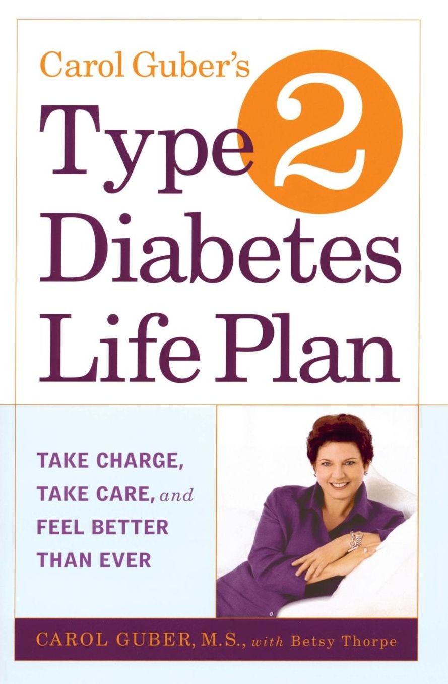 Carol Guber's Type 2 Diabetes Life Plan: Take Charge, Take Care And Feel Better Than Ever