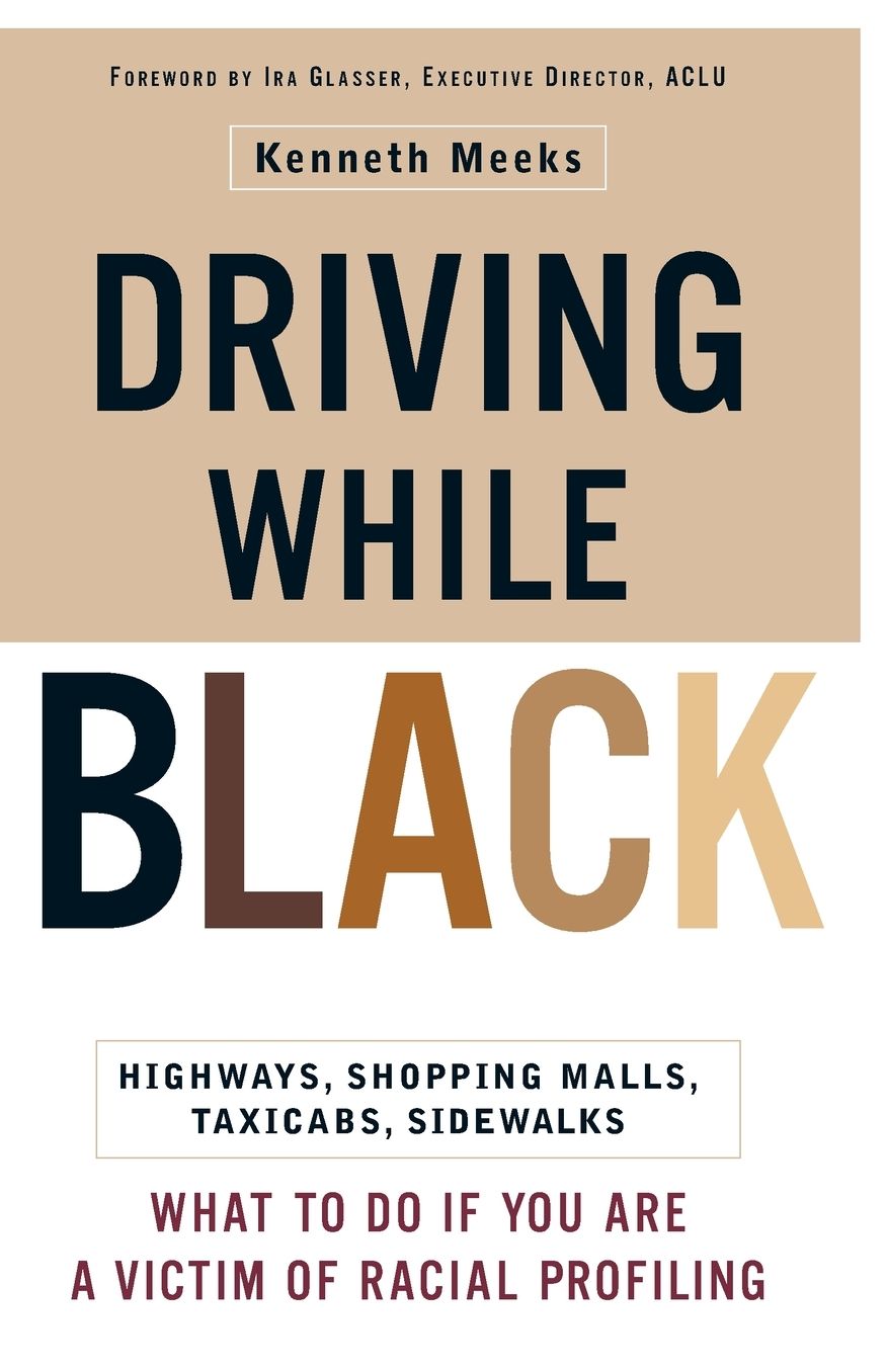 Driving While Black: Highways, Shopping Malls, Taxi Cabs, Sidewalks: How to Fight Back If You Are a Victim of Racial Profiling