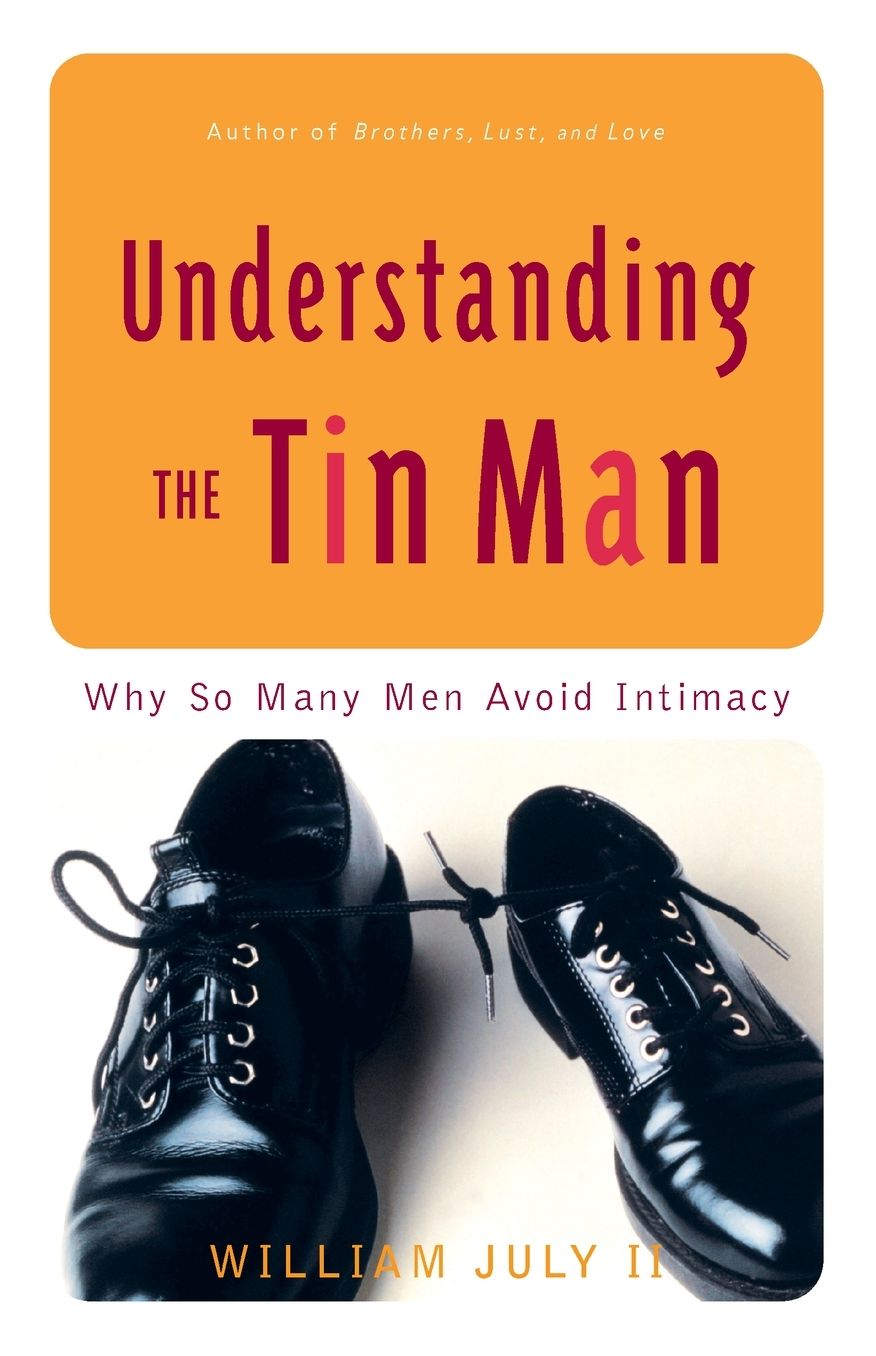 Understanding the Tin Man: Why So Many Men Avoid Intimacy