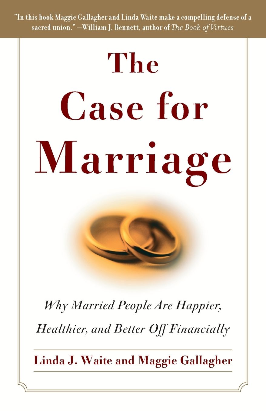 Case for Marriage: Why Married People are Happier, Healthier and Better off Financially