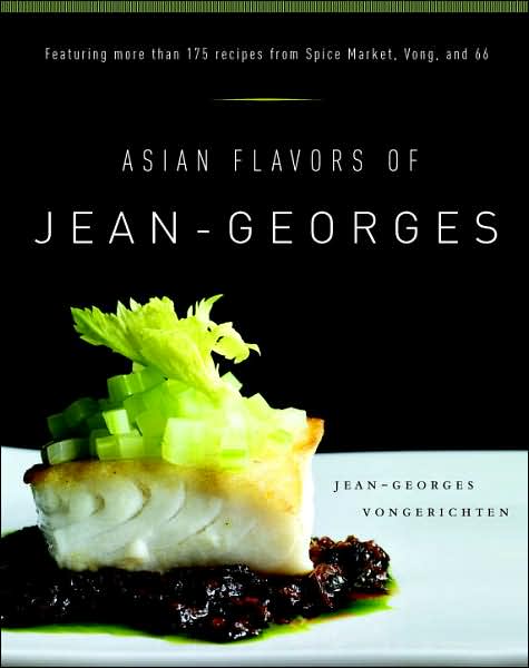 Asian Flavors of Jean-Georges: Featuring More Than 175 Recipes from Spice Market, Vong, and 66: A Cookbook