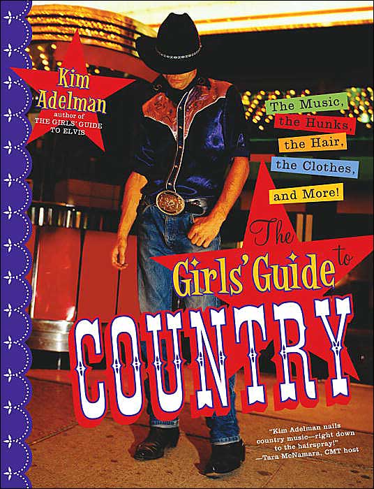 The Girl's Guide to Country: The Clothes, the Hair, the Hunks, and More!