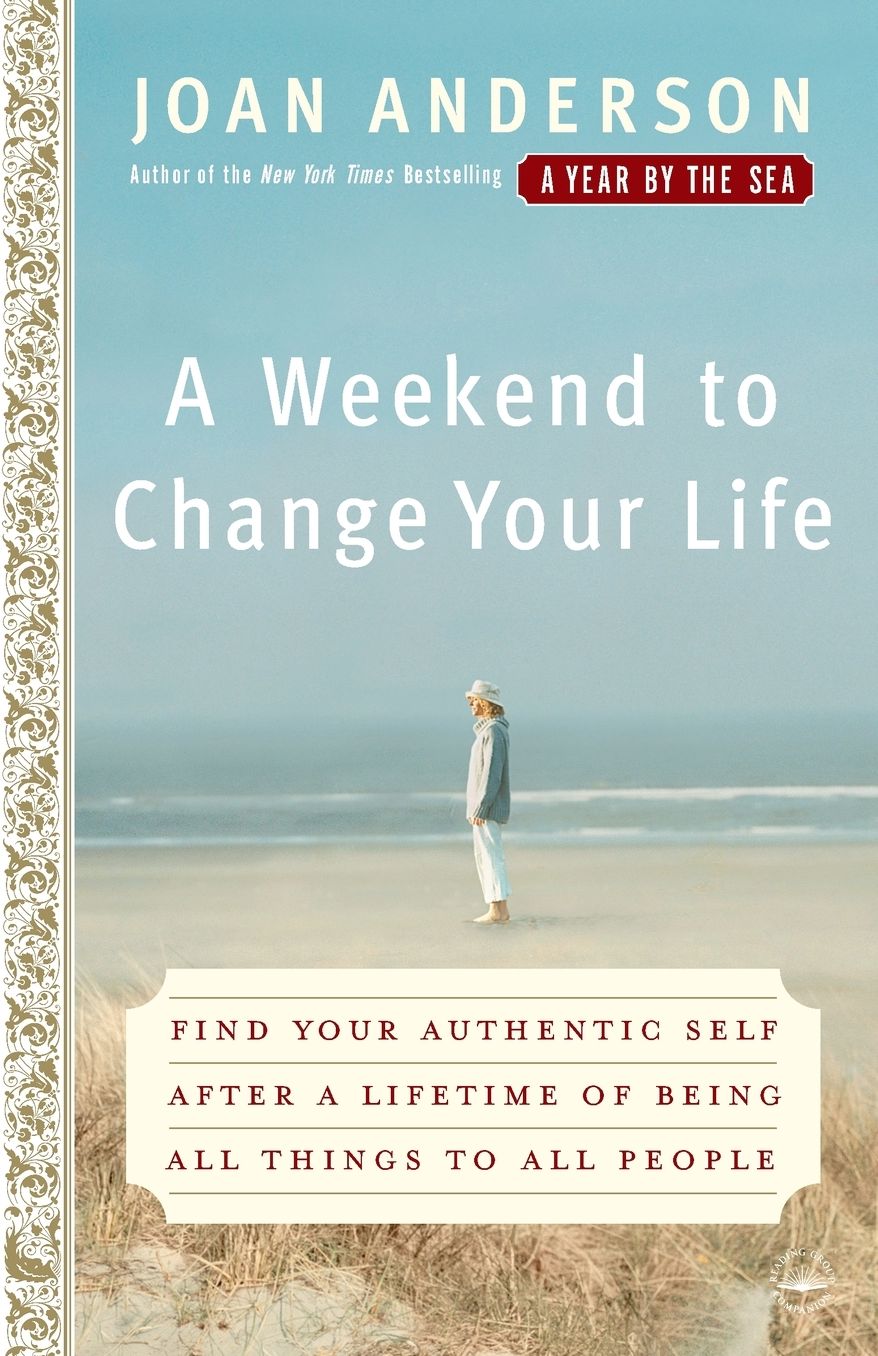 A Weekend to Change Your Life: Find Your Authentic Self after a Lifetime of Being All Things to All People