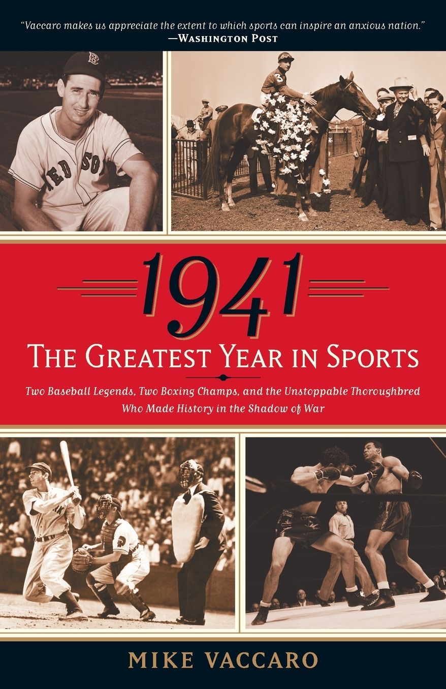1941 -- The Greatest Year in Sports: Two Baseball Legends, Two Boxing Champs, and the Unstoppable Thoroughbred Who Made History in the Shadow of War