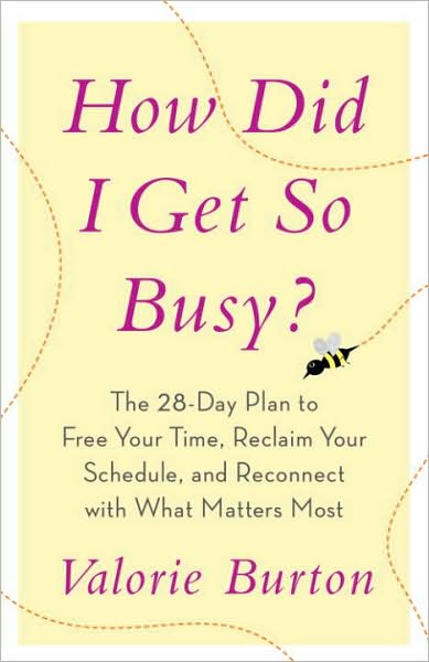 How Did I Get So Busy?: The 28-Day Plan to Free Your Time, Reclaim Your Schedule, and Reconnect with What Matters Most