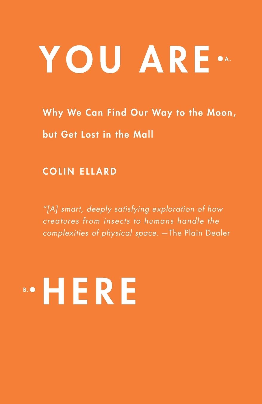 You Are Here: Why We Can Find Our Way to the Moon, but Get Lost in the Mall