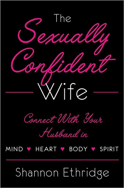 Sexually Confident Wife: Connecting with Your Husband Mind Body Heart Spirit