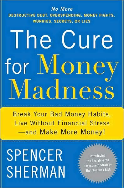 Cure for Money Madness: Break Your Bad Money Habits, Live Without Financial Stress--and Make More Money!