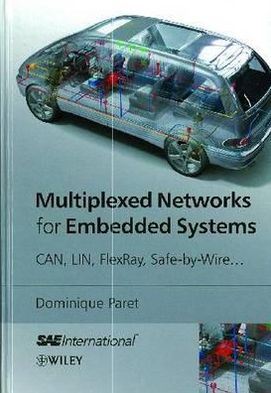 Multiplexed Networks for Embedded Systems: CAN, LIN, FlexRay, Safe-by-Wire...