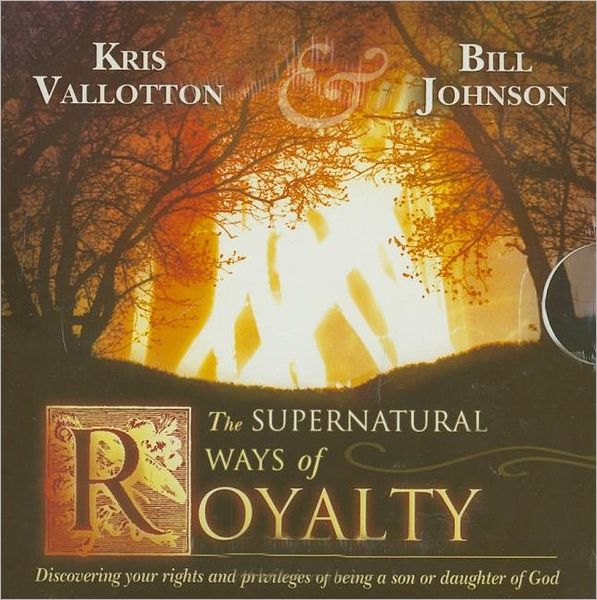 The Supernatural Ways of Royalty: Discovering Your Rights and Privileges of Being a Son or Daughter of God