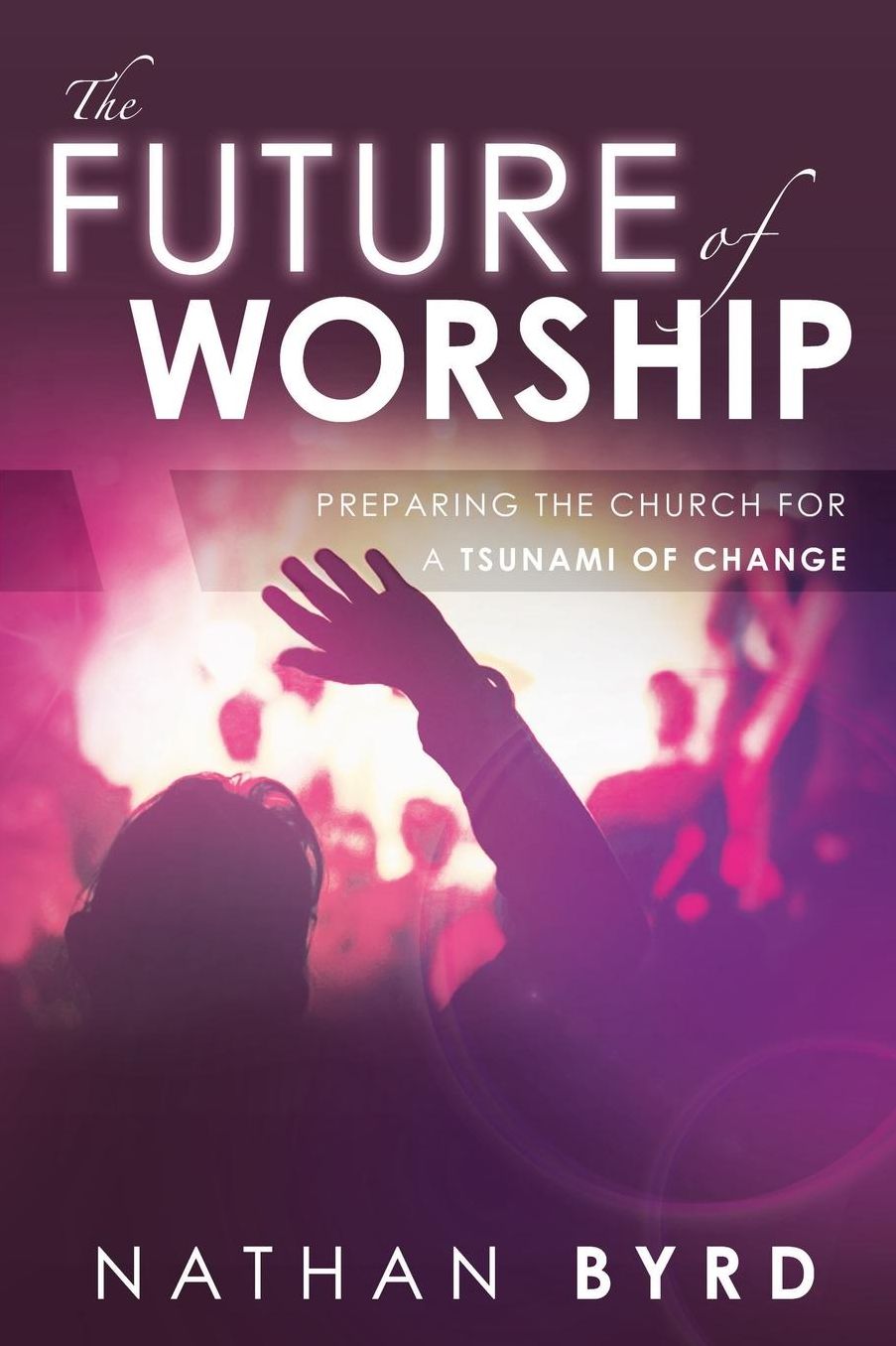 The Future of Worship: Preparing the Church for a Tsunami of Change