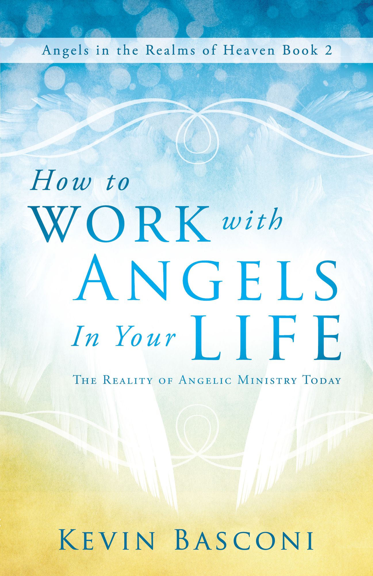How to Work with Angels in Your Life: The Reality of Angelic Ministry Today (Angels in the Realms of Heaven, Book 2)