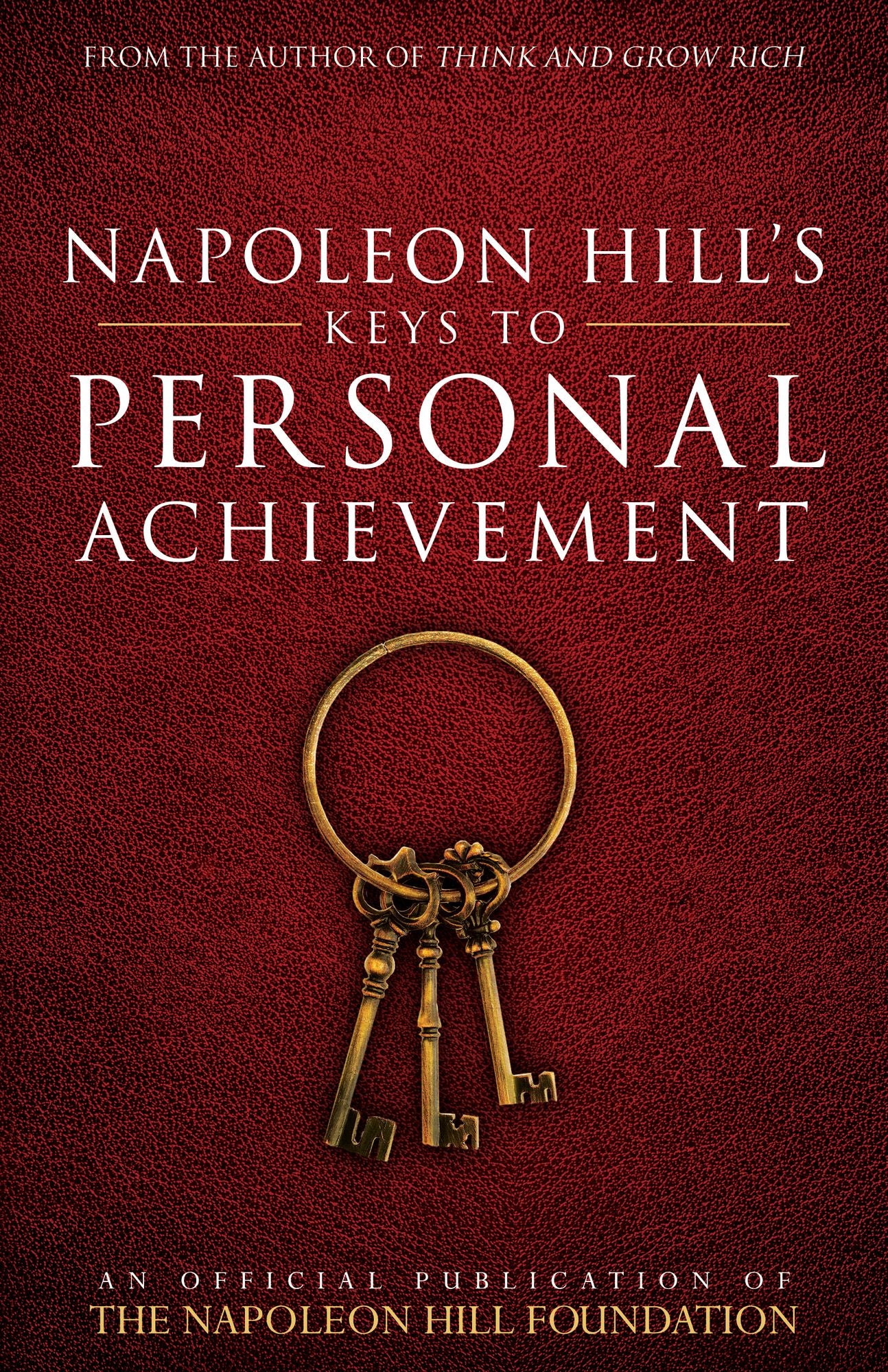 Napoleon Hill's Keys to Personal Achievement: An Official Publication of The Napoleon Hill Foundation