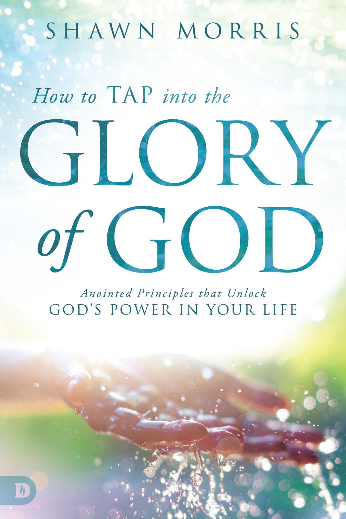 How to TAP into the Glory of God: Anointed Principles that Unlock God's Power in Your Life
