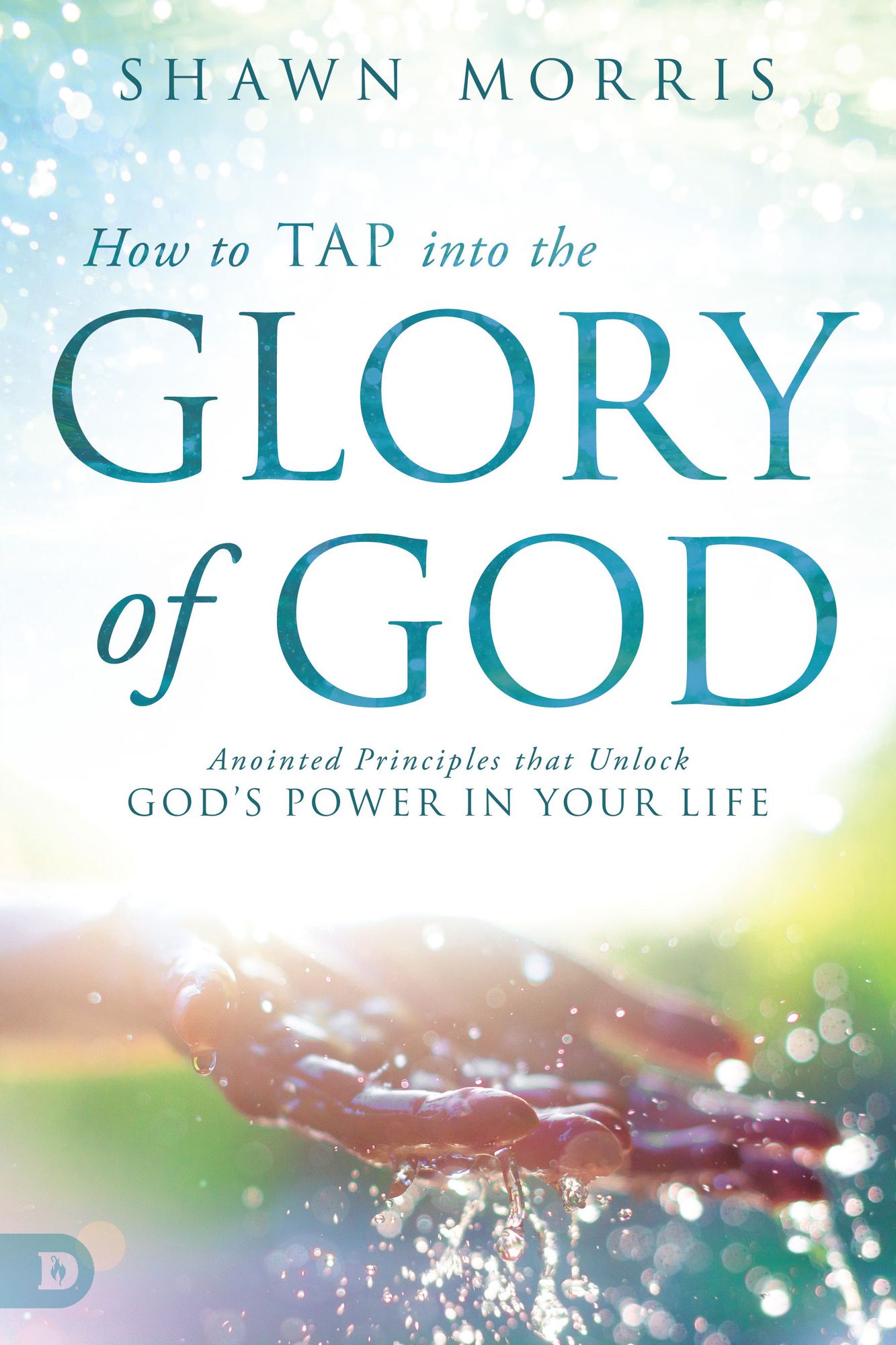 How to TAP into the Glory of God: Anointed Principles that Unlock God's Power in Your Life