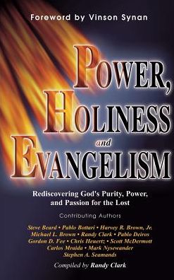 Power, Holiness and Evangelism: Rediscovering God's Purity, Power, and Passion for the Lost