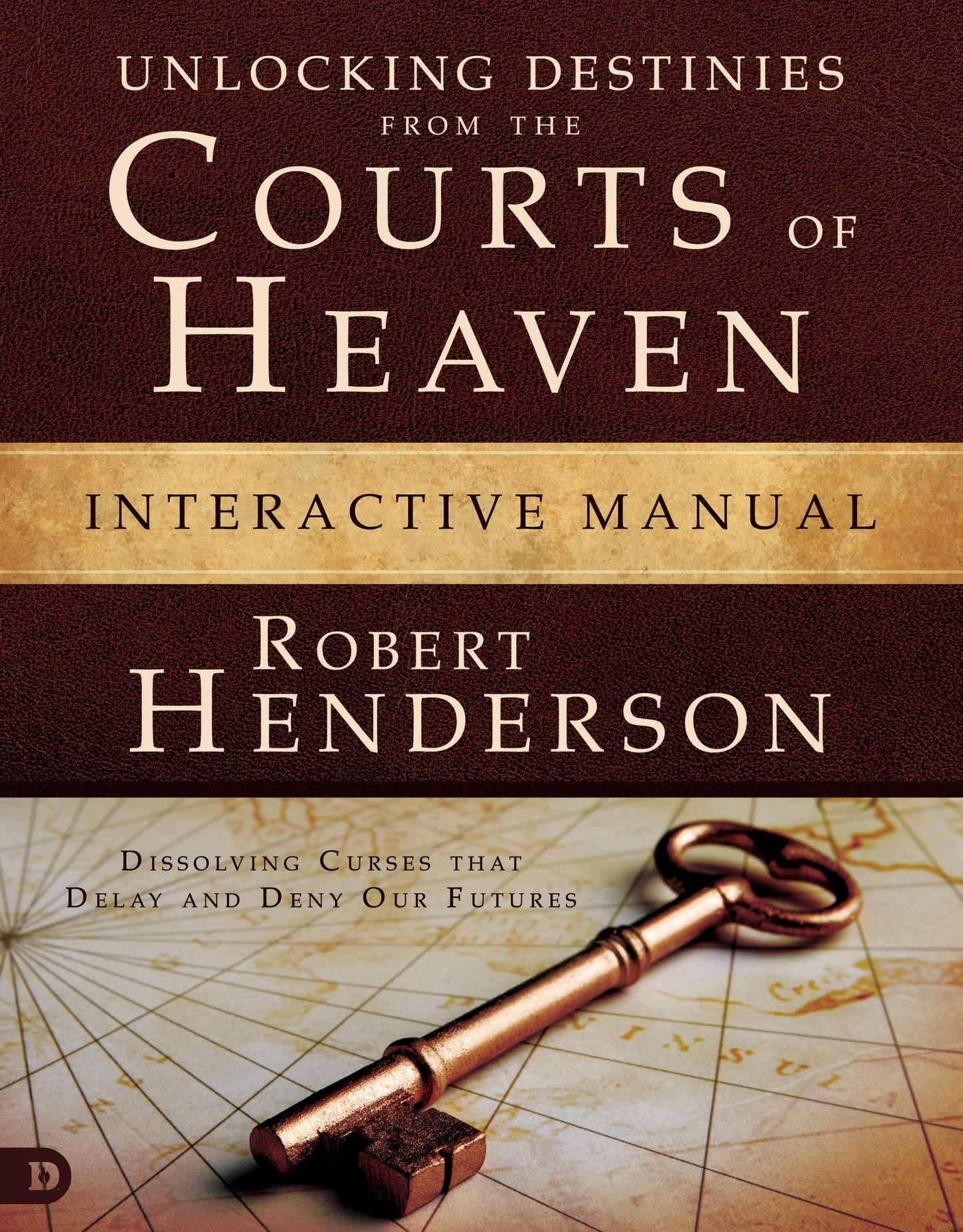 Unlocking Destinies From the Courts of Heaven Interactive Manual: Dissolving Curses That Delay and Deny Our Futures